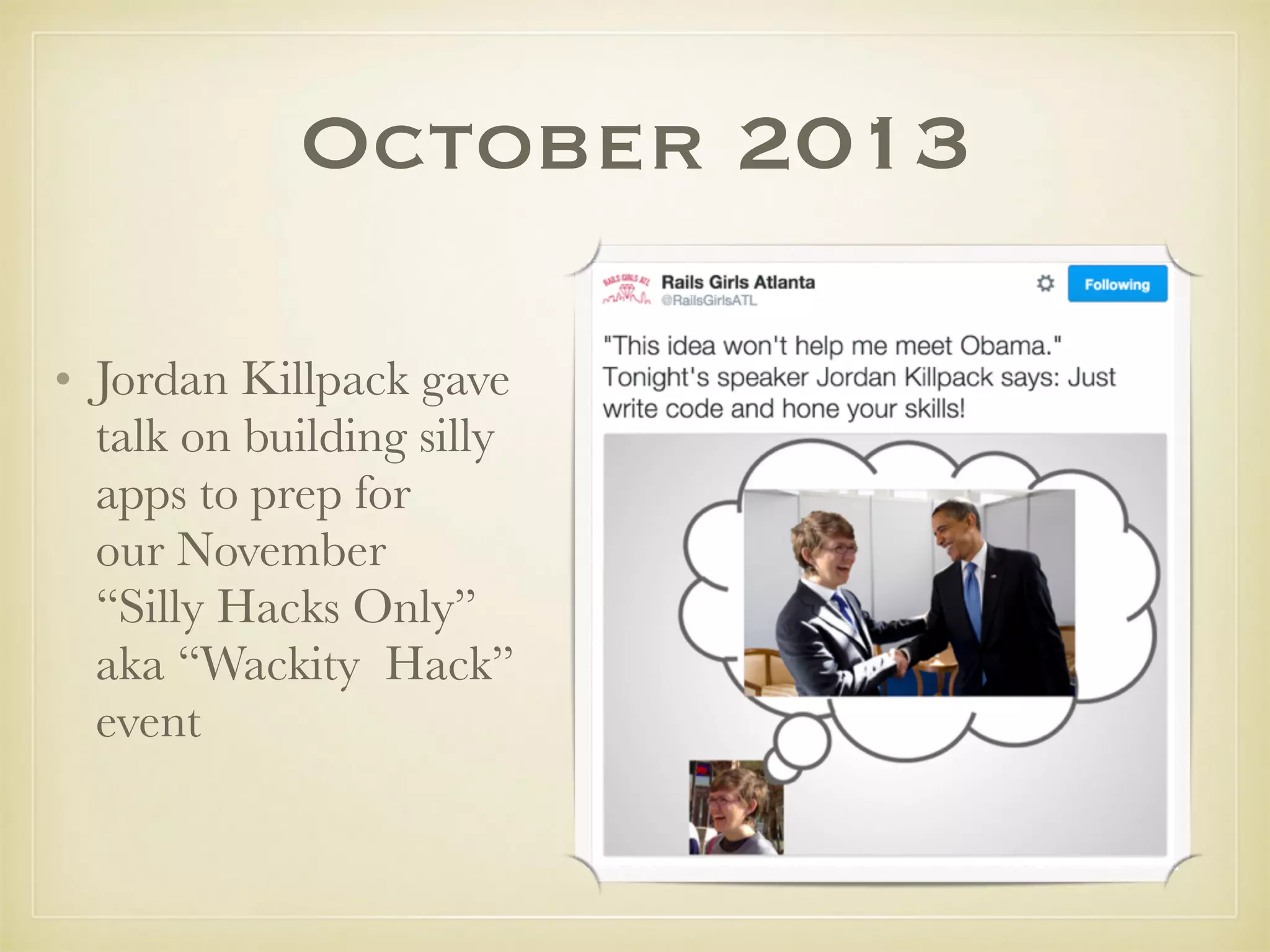 October 2013
• Jordan Killpack gave
talk on building silly
apps to prep for  
our November  
“Silly Hacks Only”
aka “Wackity Hack”
event
 