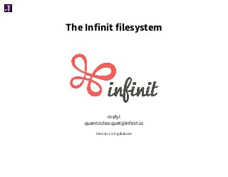 The Infinit filesystem
mefyl
quentin.hocquet@infinit.io
Version 1.2-5-gd226cab
 