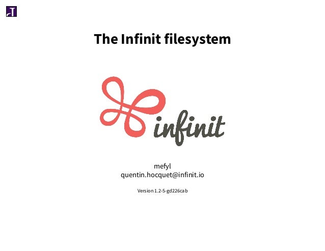 The Infinit filesystem
mefyl
quentin.hocquet@infinit.io
Version 1.2-5-gd226cab
 