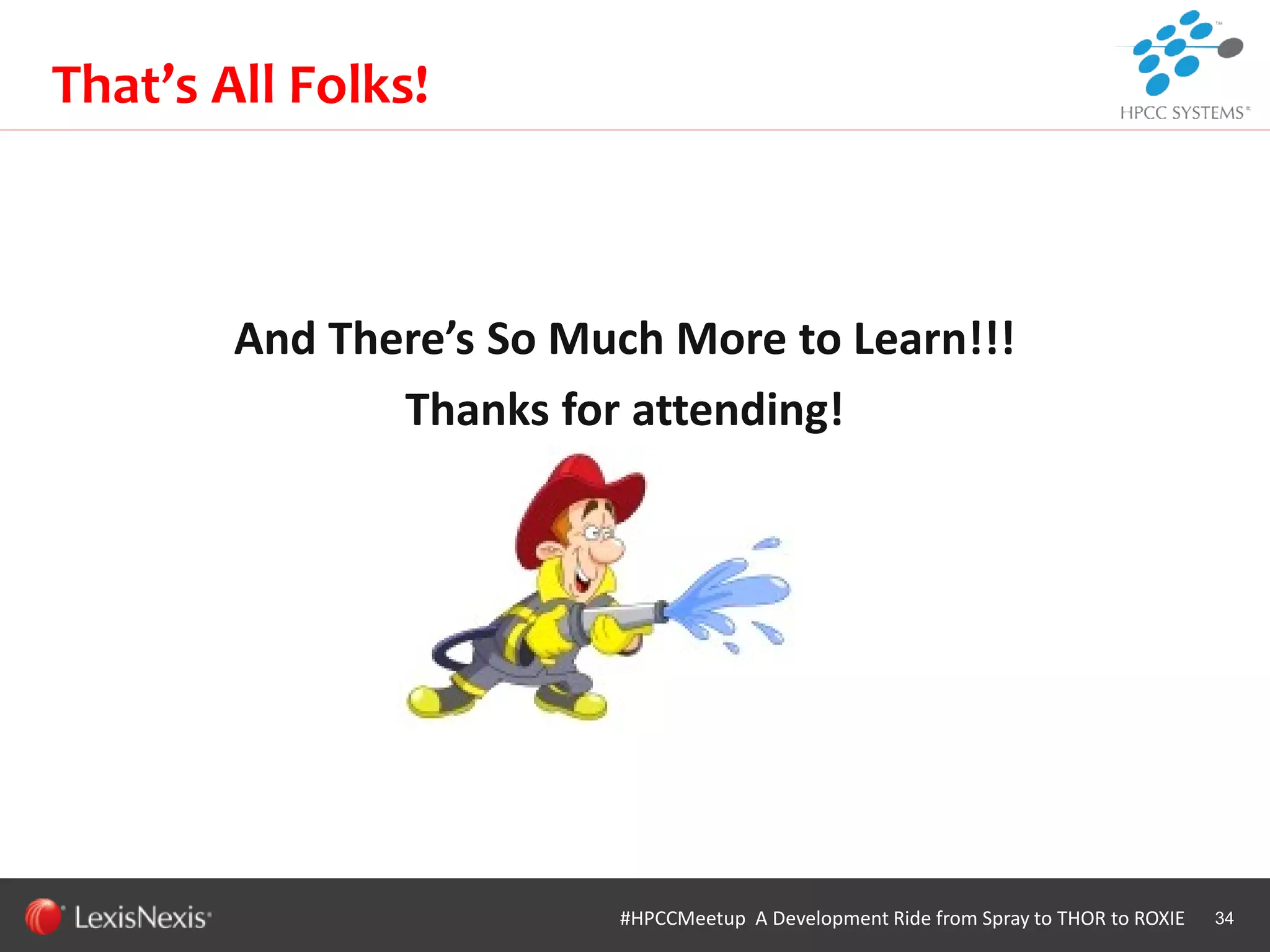 WHT/082311
And There’s So Much More to Learn!!!
Thanks for attending!
34#HPCCMeetup A Development Ride from Spray to THOR to ROXIE
That’s All Folks!
 