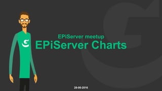 EPiServer Charts
EPiServer meetup
28-06-2016
 