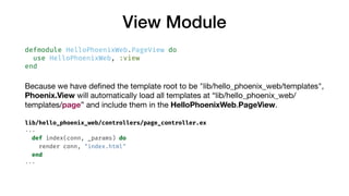View Module
defmodule HelloPhoenixWeb.PageView do
use HelloPhoenixWeb, :view
end
Because we have deﬁned the template root ...