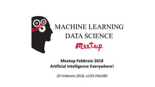 Meetup Febbraio 2018
Artificial Intelligence Everywhere!
20 Febbraio 2018, LUISS ENLABS
 