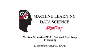 Meetup Settembre 2018 – Politics & Deep Image
Processing
17 Settembre 2018, LUISS ENLABS
 