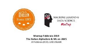 Meetup Febbraio 2019
The Italian AlphaZero & ML on AWS
19 Febbraio 2019, LUISS ENLABS
 