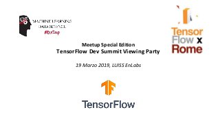 Meetup Special Edition
TensorFlow Dev Summit Viewing Party
19 Marzo 2019, LUISS EnLabs
 