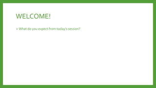 WELCOME!
• What do you expect from today’s session?
 