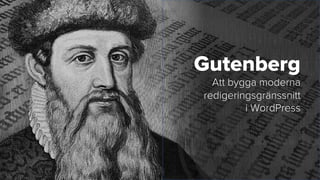 Gutenberg
Att bygga moderna
redigeringsgränssnitt
i WordPress
 
