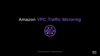 © 2019, Amazon Web Services, Inc. or its affiliates. All rights reserved.
Amazon VPC Traffic Mirroring
 