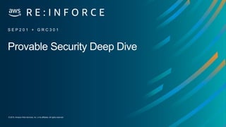 © 2019, Amazon Web Services, Inc. or its affiliates. All rights reserved.
Provable Security Deep Dive
S E P 2 0 1 + G R C 3 0 1
 