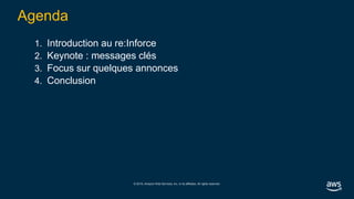© 2019, Amazon Web Services, Inc. or its affiliates. All rights reserved.
Agenda
1. Introduction au re:Inforce
2. Keynote : messages clés
3. Focus sur quelques annonces
4. Conclusion
 