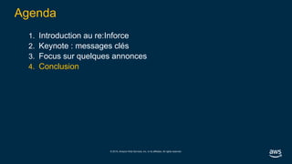 © 2019, Amazon Web Services, Inc. or its affiliates. All rights reserved.
Agenda
1. Introduction au re:Inforce
2. Keynote : messages clés
3. Focus sur quelques annonces
4. Conclusion
 