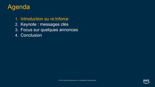 © 2019, Amazon Web Services, Inc. or its affiliates. All rights reserved.
Agenda
1. Introduction au re:Inforce
2. Keynote : messages clés
3. Focus sur quelques annonces
4. Conclusion
 