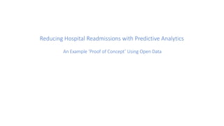 Reducing Hospital Readmissions with Predictive Analytics
An Example ‘Proof of Concept’ Using Open Data
 