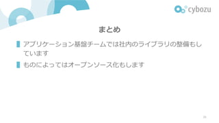まとめ
▌アプリケーション基盤チームでは社内のライブラリの整備もし
ています
▌ものによってはオープンソース化もします
26
 