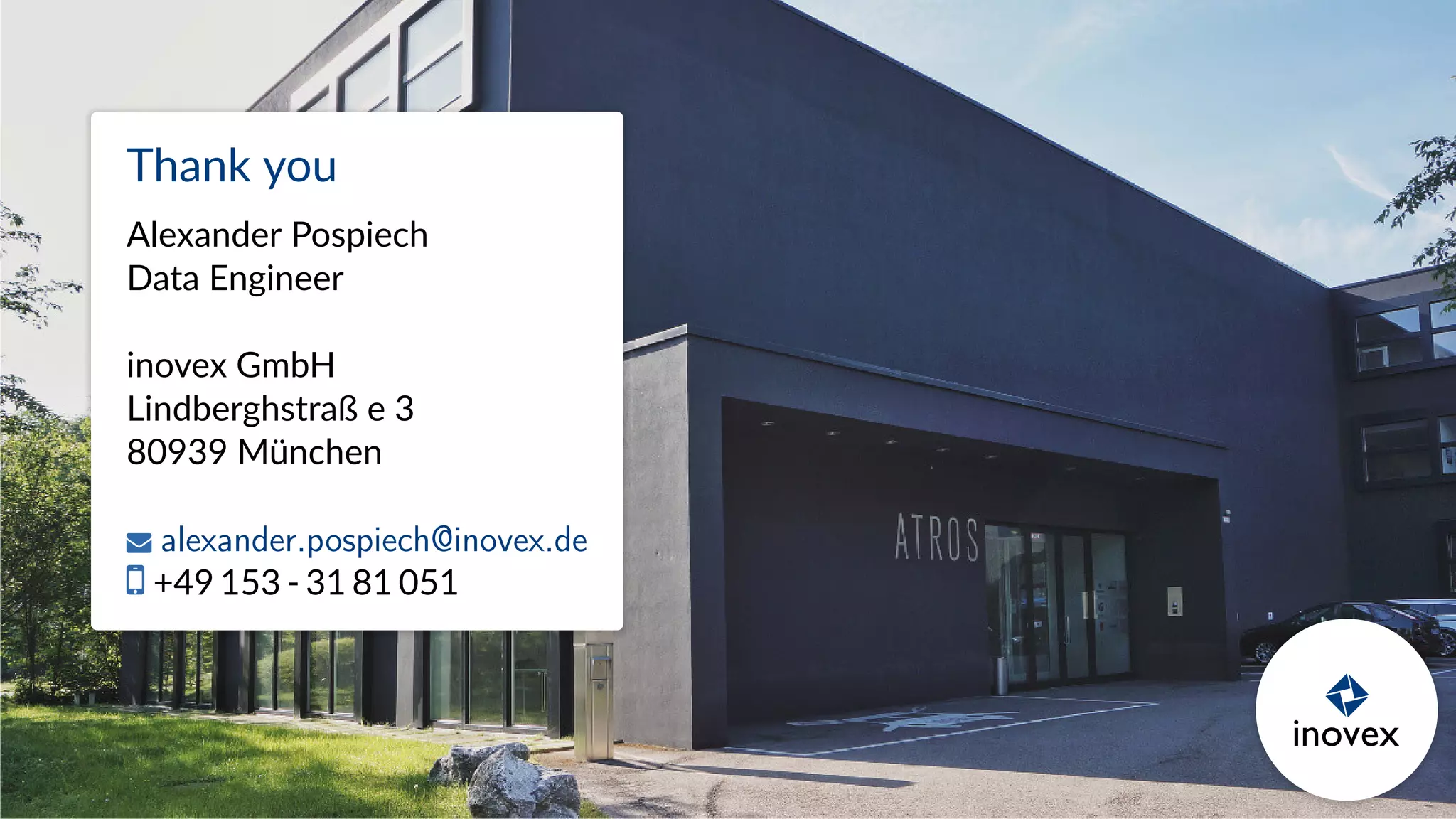 Thank you
Alexander Pospiech
Data Engineer
inovex GmbH
Lindberghstraß e 3
80939 München
alexander.pospiech@inovex.de
+49 153 - 31 81 051
 