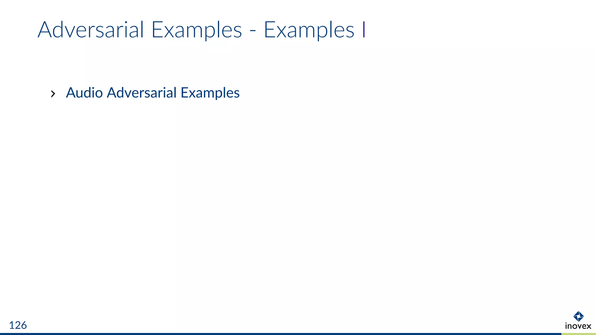 Adversarial Examples - Examples I
Audio Adversarial Examples
126
 