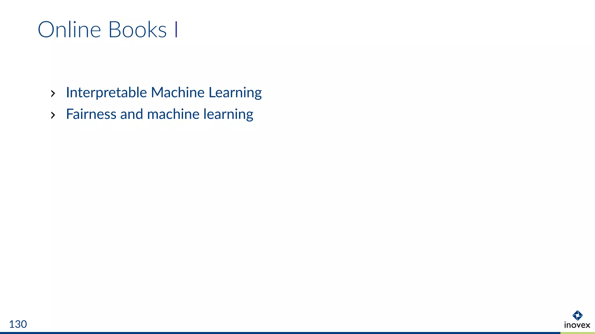 Online Books I
Interpretable Machine Learning
Fairness and machine learning
130
 