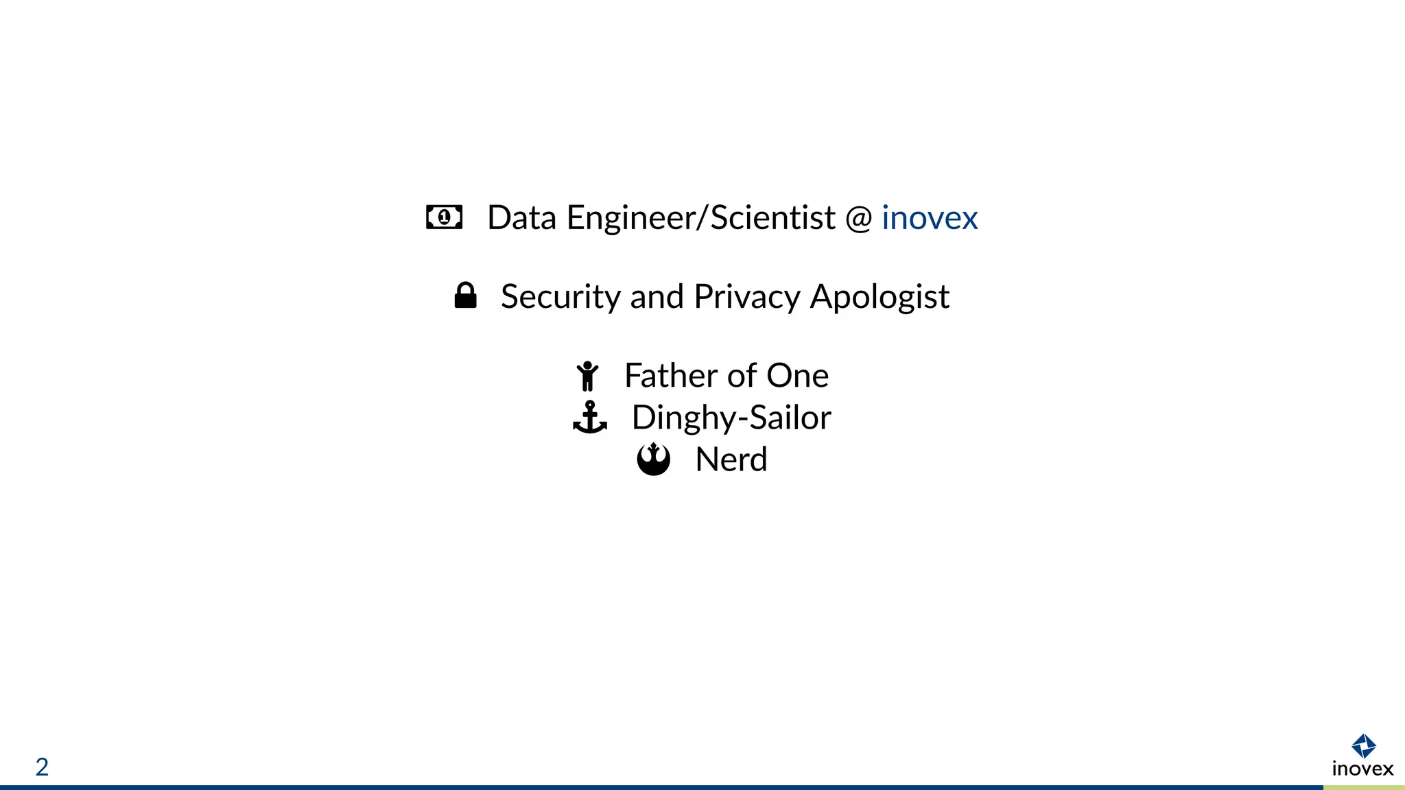 Data Engineer/Scientist @ inovex
Security and Privacy Apologist
Ɣ Father of One
Dinghy-Sailor
 Nerd
2
 