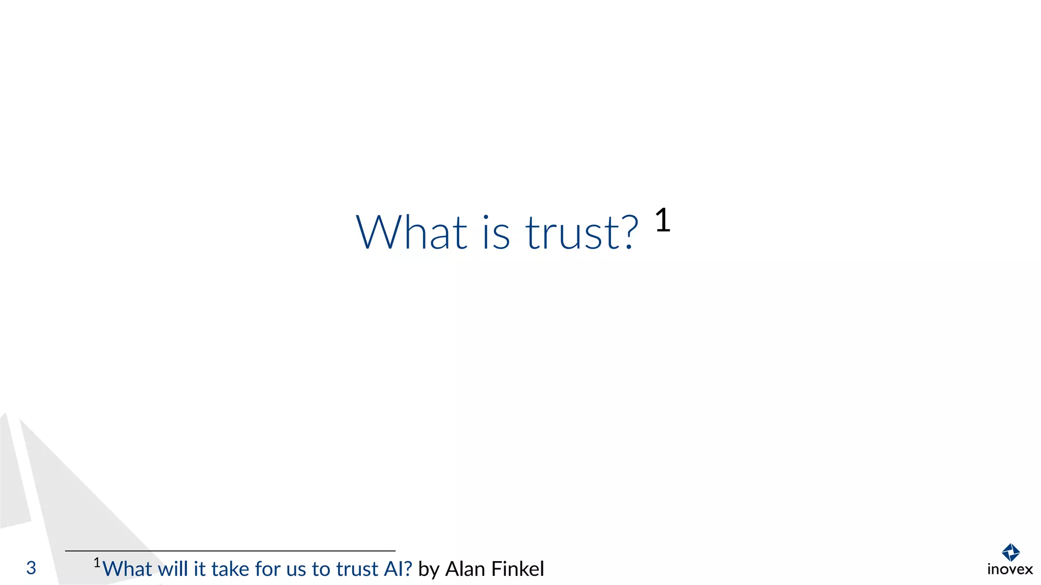 What is trust? 1
1
What will it take for us to trust AI? by Alan Finkel3
 