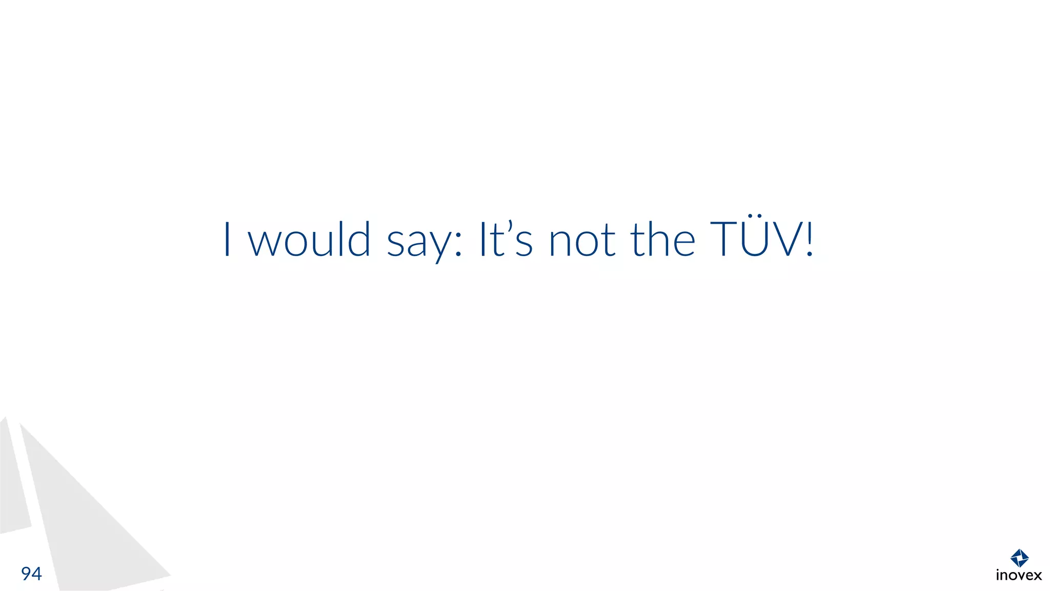 I would say: It’s not the TÜV!
94
 