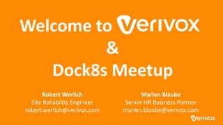 Welcome to
&
Dock8s Meetup
Robert Werlich
Site Reliability Engineer
robert.werlich@verivox.com
Marlen Blaube
Senior HR Business Partner
marlen.blaube@verivox.com
 