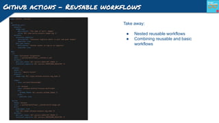 Github actions - Reusable workflows
Take away:
● Nested reusable workflows
● Combining reusable and basic
workflows
 