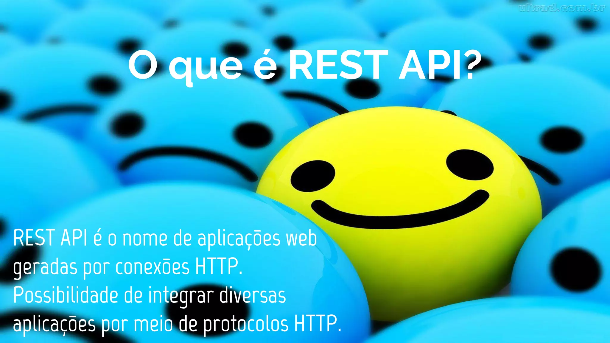 O que é REST API?
REST API é o nome de aplicações web
geradas por conexões HTTP.
Possibilidade de integrar diversas
aplicações por meio de protocolos HTTP.
 