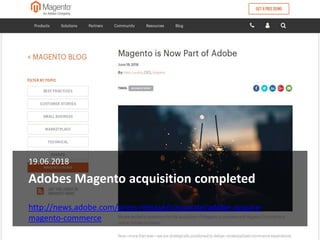 Adobes Magento acquisition completed
19.06.2018
http://news.adobe.com/press-release/corporate/adobe-acquire-
magento-comme...
