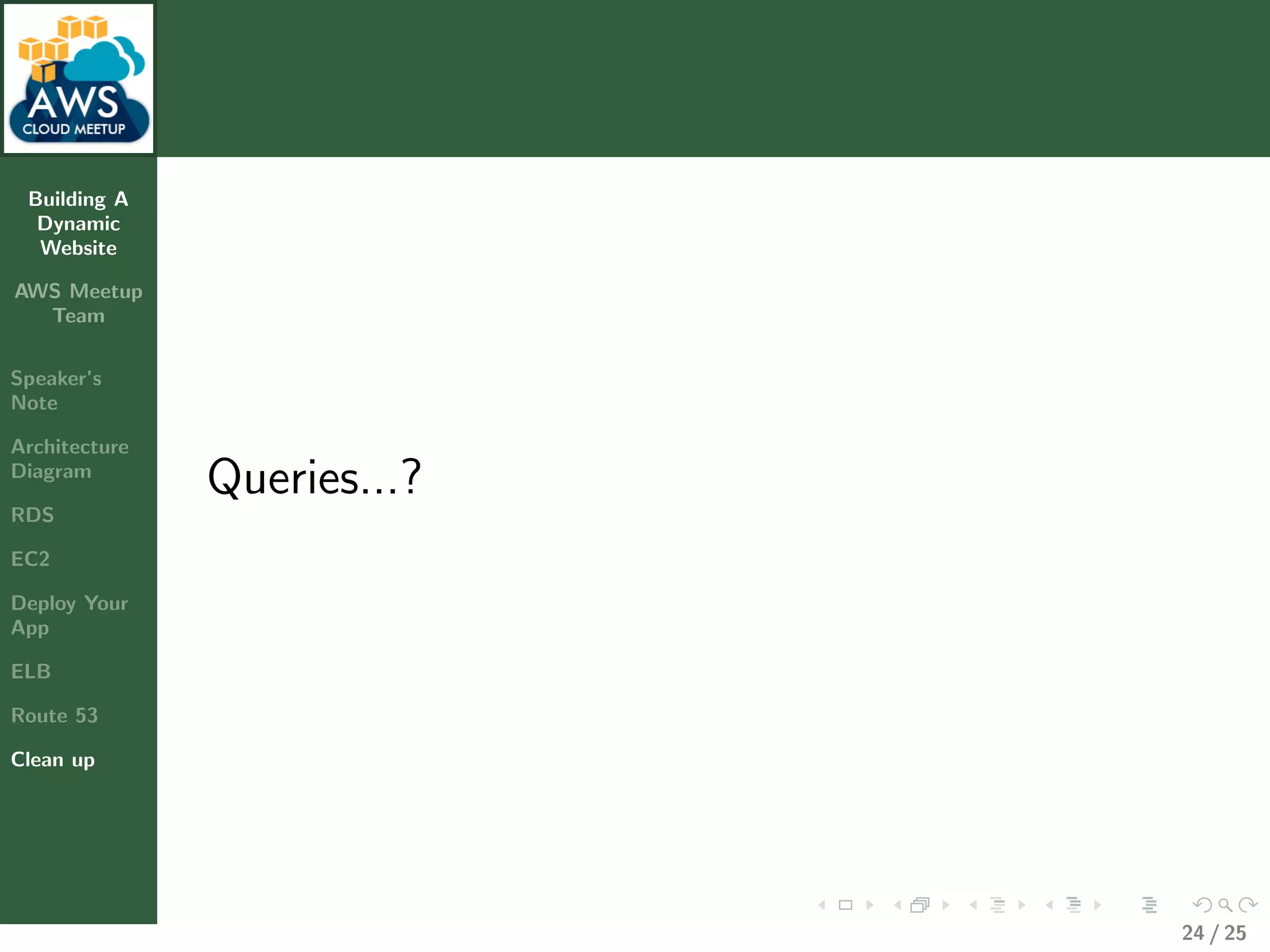 Building A
Dynamic
Website
AWS Meetup
Team
Speaker’s
Note
Architecture
Diagram
RDS
EC2
Deploy Your
App
ELB
Route 53
Clean up
Queries...?
24 / 25
 