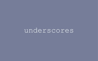 underscores
 