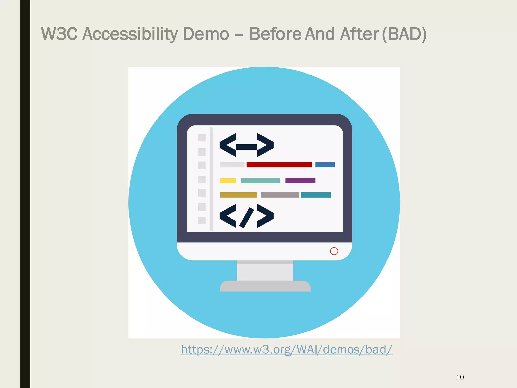 W3C Accessibility Demo – Before And After (BAD)
10
https://www.w3.org/WAI/demos/bad/
 