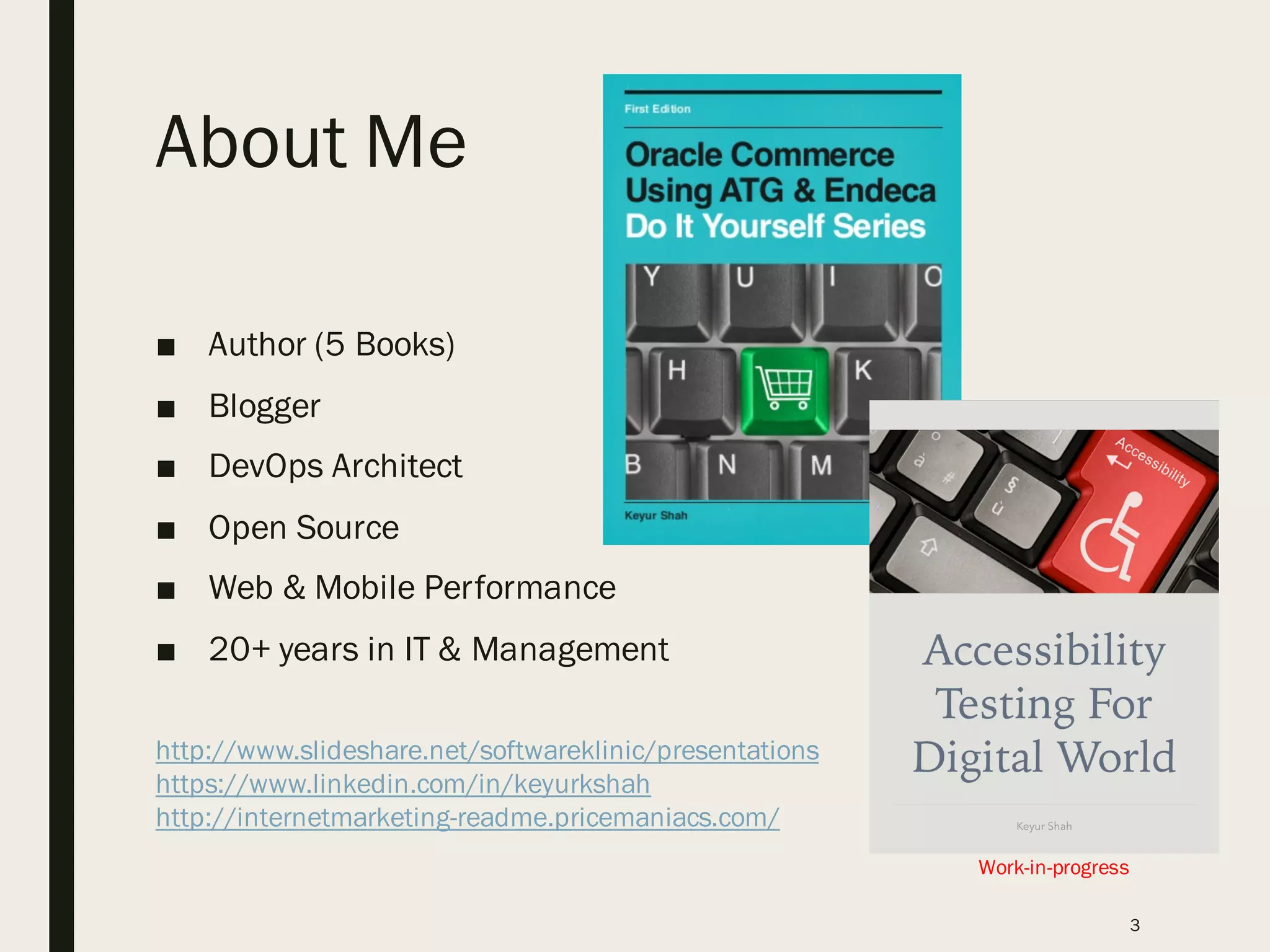 About Me
■ Author (5 Books)
■ Blogger
■ DevOps Architect
■ Open Source
■ Web & Mobile Performance
■ 20+ years in IT & Management
3
Work-in-progress
http://www.slideshare.net/softwareklinic/presentations
https://www.linkedin.com/in/keyurkshah
http://internetmarketing-readme.pricemaniacs.com/
 