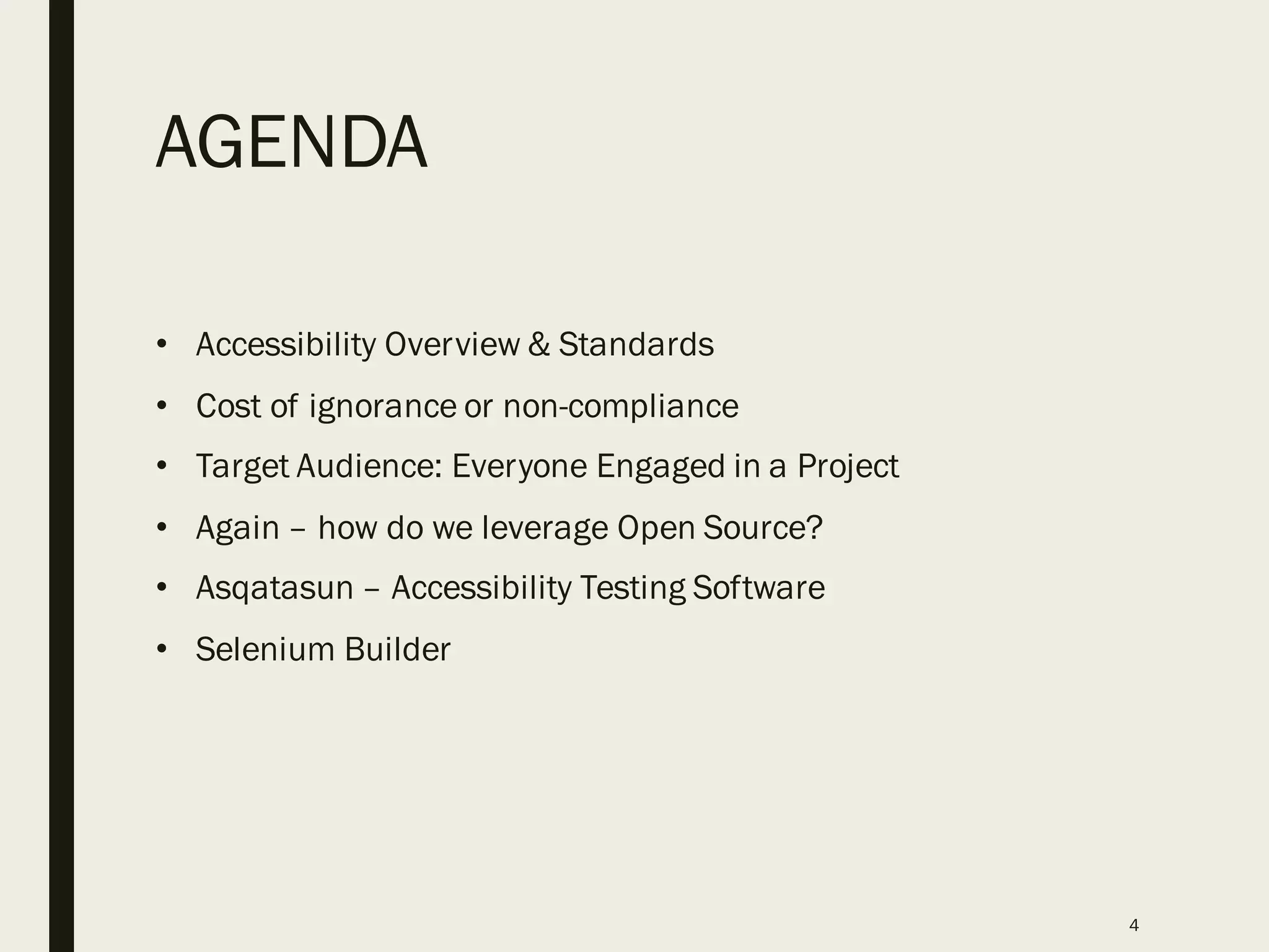 AGENDA
• Accessibility Overview & Standards
• Cost of ignorance or non-compliance
• Target Audience: Everyone Engaged in a Project
• Again – how do we leverage Open Source?
• Asqatasun – Accessibility Testing Software
• Selenium Builder
4
 