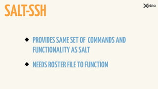PROVIDESSAMESETOF COMMANDSAND
FUNCTIONALITYASSALT
NEEDSROSTERFILETOFUNCTION
SALT-SSH
 