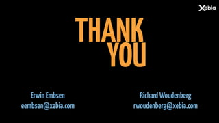 ErwinEmbsen
eembsen@xebia.com
RichardWoudenberg
rwoudenberg@xebia.com
THANK
YOU
 