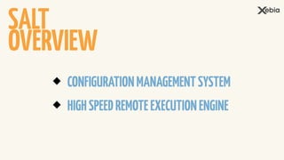 SALT
OVERVIEW
HIGHSPEEDREMOTEEXECUTIONENGINE
CONFIGURATIONMANAGEMENTSYSTEM
 