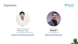 Organizers
Shubham Chaurasia
Billennium India
Pro Integration Developer
Robin Sinha
Senior Engineer
linkedin.com/in/robin-sinha
linkedin.com/in/shubhamchaurasia1
 