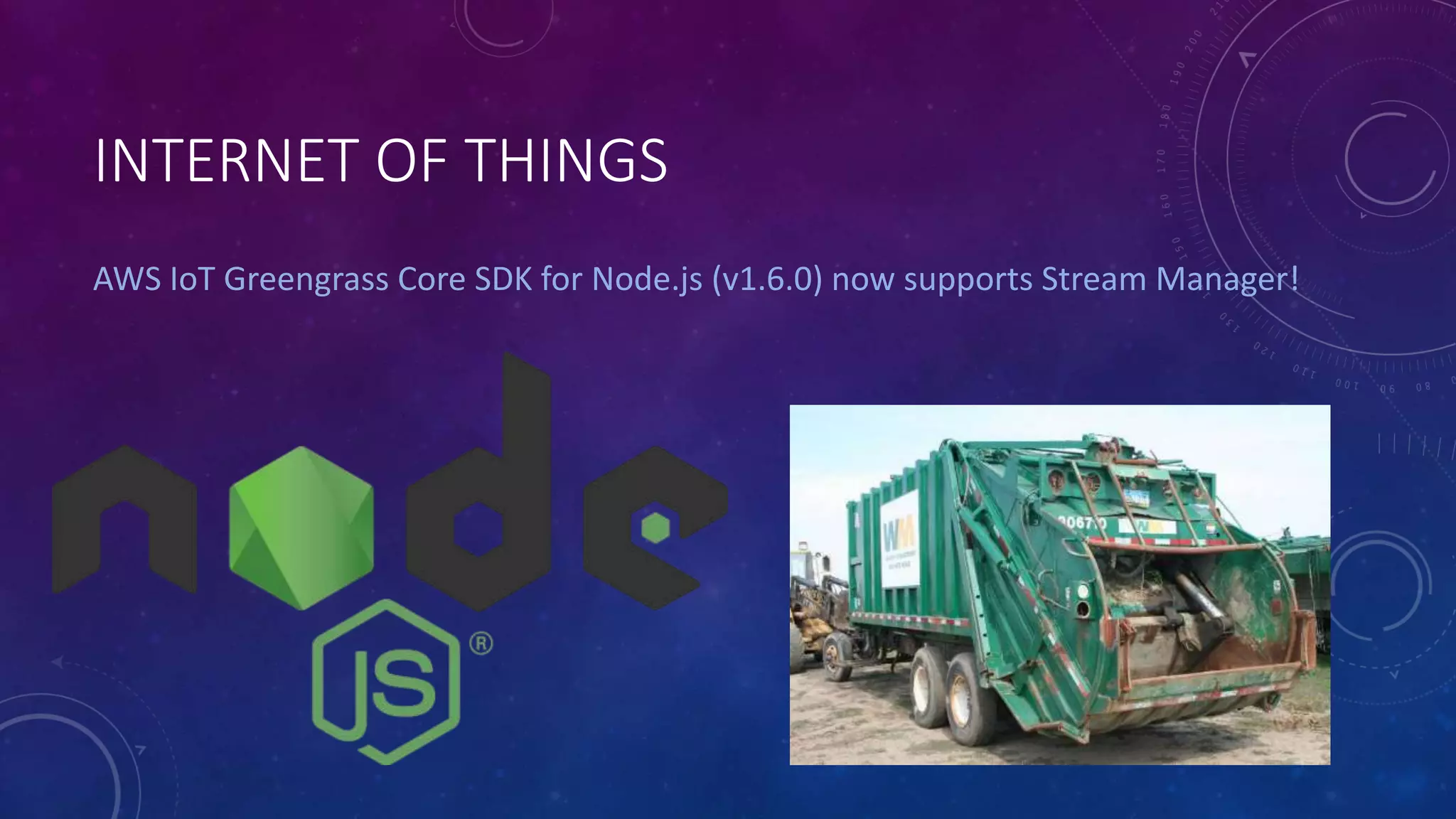 INTERNET OF THINGS
AWS IoT Greengrass Core SDK for Node.js (v1.6.0) now supports Stream Manager!
 