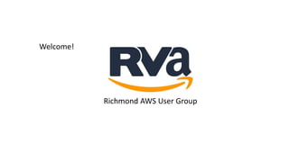 Welcome!
Richmond AWS User Group
 