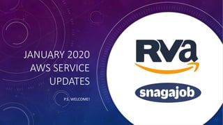 JANUARY 2020
AWS SERVICE
UPDATES
P.S. WELCOME!
 