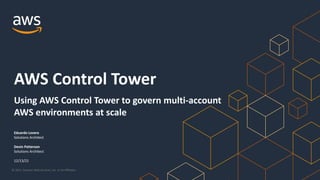 © 2021, Amazon Web Services, Inc. or its Affiliates.
Eduardo Lovera
Solutions Architect
Devin Patterson
Solutions Architect
12/13/21
AWS Control Tower
Using AWS Control Tower to govern multi-account
AWS environments at scale
 
