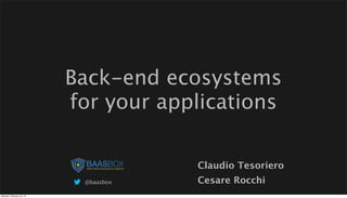 Back-end ecosystems
                          for your applications

                                      Claudio Tesoriero
                           @baasbox   Cesare Rocchi
Monday, February 25, 13
 