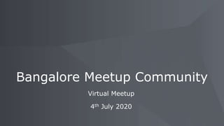 Virtual Meetup
Bangalore Meetup Community
4th July 2020
 
