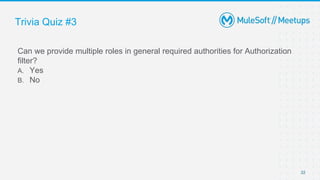 Trivia Quiz #3
22
Can we provide multiple roles in general required authorities for Authorization
filter?
A. Yes
B. No
 
