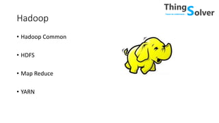 Hadoop
• Hadoop Common
• HDFS
• Map Reduce
• YARN
 