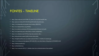 FONTES - TIMELINE
• https://docs.oracle.com/cd/B13789_01/server.101/b10759/intro001.htm;
• https://gcn.com/articles/2013/05/30/gcn30-timeline-big-data.aspx;
• https://www.biography.com/people/ada-lovelace-20825323;
• http://www.computerhistory.org/timeline/
• http://www.lnmb.nl/conferences/2018/programlnmbconference/Aarts.pdf;
• http://www.dataversity.net/a-short-history-of-data-warehousing/;
• https://www.slideshare.net/GWOcon/big-data-analytics-with-r;
• http://iml.jou.ufl.edu/projects/Fall02/Moody/history.html;
• https://thoughts.manthan.com/wp-content/uploads/2015/11/timeline-of-analytics.jpg
• https://www.forbes.com/sites/gilpress/2013/05/09/a-very-short-history-of-big-data/2/#7fe93f814343
• https://hadoop.apache.org/
• http://sortbenchmark.org
• https://www.wired.com/2015/11/alibaba-cloud-wins-worldwide-battle-of-the-machines/
 