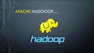 APACHE HADOOOP…
 