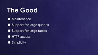 EXTENDED SEOUL
The Good
● Maintenance
● Support for large queries
● Support for large tables
● HTTP access
● Simplicity
 
