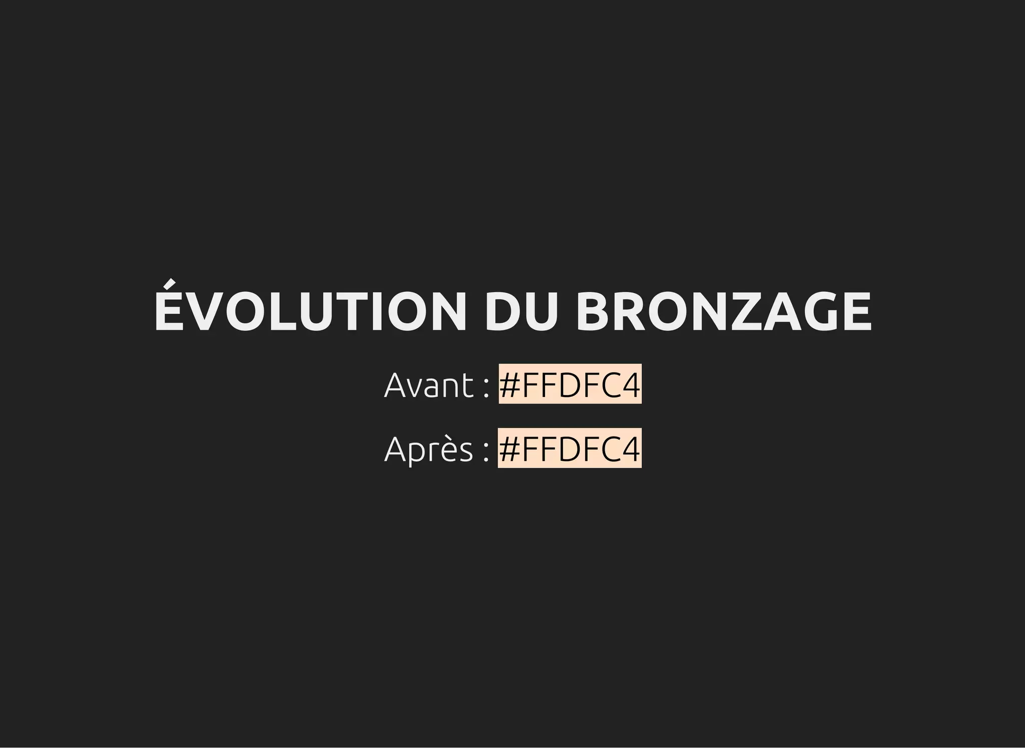 ÉVOLUTION DU BRONZAGE
Avant : #FFDFC4
Après : #FFDFC4
 